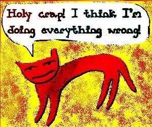 kitty drawing with a speech bubble that says "holy crap! I think im doing everything wrong!"