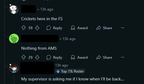 A screenshot of Reddit comments saying, "Crickets here in the FS"

"Nothing from AMS"

"My supervisor is asking me if I know when I’ll be back…"
