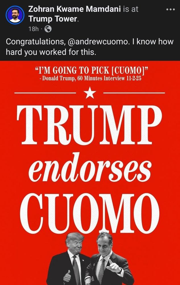 From a FB post: "Congratulations, @andrewcuomo. I know how hard you worked for this."
- Zohran Mamdani 

"Donald Trump endorses Andrew Cuomo" on red with a small image of the two together at the bottom. 