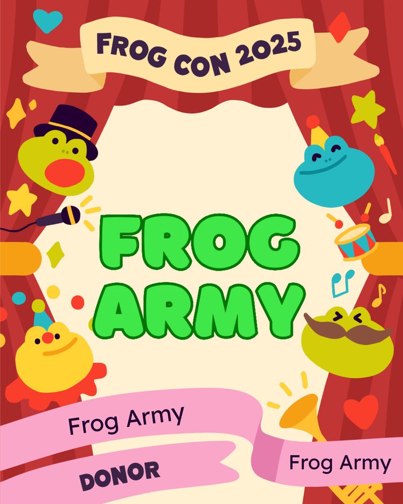 An open set of red curtains with little circus froggy heads, mini sparklers, a microphone and drums frame the reveal of a Frog Army tier donor: Frog Army! The top of the curtain frame has a beige ribbon that says “Frog Con 2025” and the bottom framing ribbons say “Frog Army”, “Frog Army”, and “Donor”. In the revealed middle space, there is a Noaksey’s FROG ARMY logo, in bright green bubbly text.