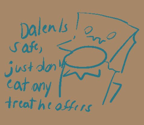 Dalen is safe, just don't eat any treat he offers