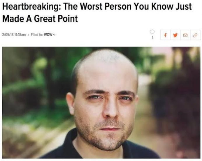 Heartbreaking: The Worst Person You Know Just Made a Great Point