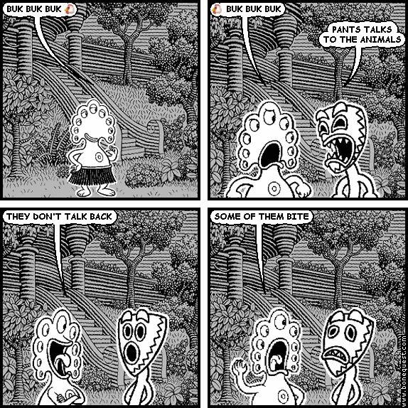 pants: BUK BUK BUK :CHICKEN:
pants: :CHICKEN: BUK BUK BUK
deuce: PANTS TALKS TO THE ANIMALS
pants: THEY DON'T TALK BACK
pants: SOME OF THEM BITE