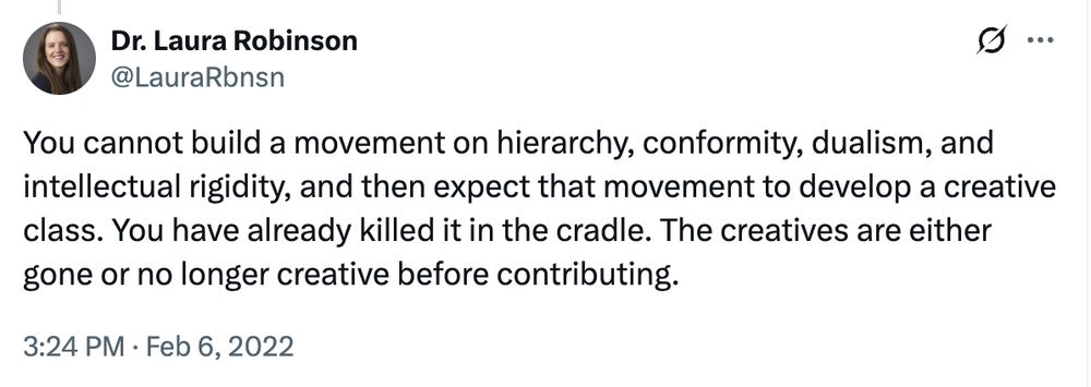 Screenshot of tweet saying "You cannot build a movement on hierarchy, conformity, dualism, and intellectual rigidity, and then expect that movement to develop a creative class. You have already killed it in the cradle. The creatives are either gone or no longer creative before contributing."