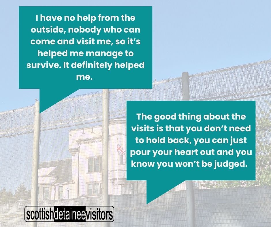 Quotes from people in detention about the benficial impact of Scottish Detainee Visitors' visiting service. 