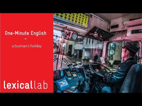 ONE-MINUTE ENGLISH: a busman's holiday LEARN WITH LEXICAL LAB