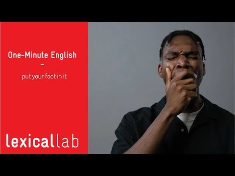 ONE-MINUTE ENGLISH: put your foot in it LEARN WITH LEXICAL LAB