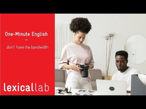 ONE-MINUTE ENGLISH: don't have the bandwidth LEARN WITH LEXICAL LAB