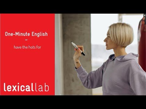 ONE-MINUTE ENGLISH: have the hots for LEARN WITH LEXICAL LAB