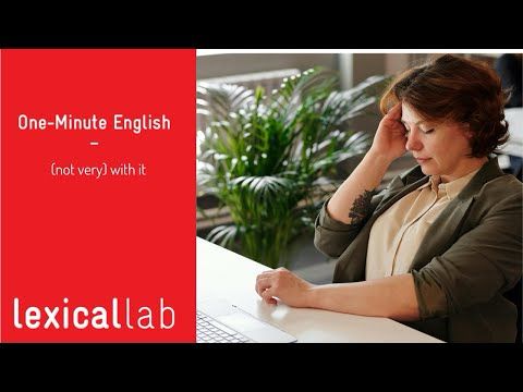 ONE-MINUTE ENGLISH: (not very) with it LEARN WITH LEXICAL LAB