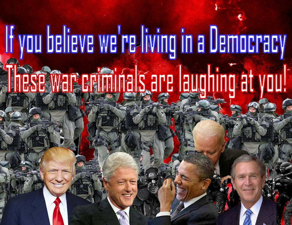 Graphic of uniformed USA Soldiers in background with Donald Trump, Bill Clinton, Barack Obama, Joe Biden, and George Bush, Junior in forefront, with the following appropriate words:
"If you believe we're living in a Democracy, these war criminals are laughing at you!"