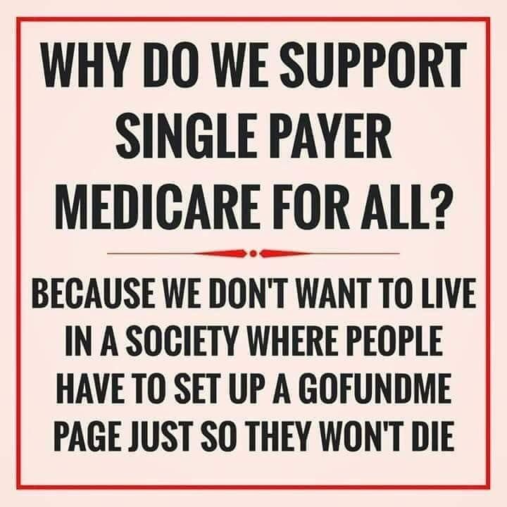 "Why do we support Single Payer Medicare for All? Because we don't want to live in a society where people have to set up a GoFundMe page just so they won't die."