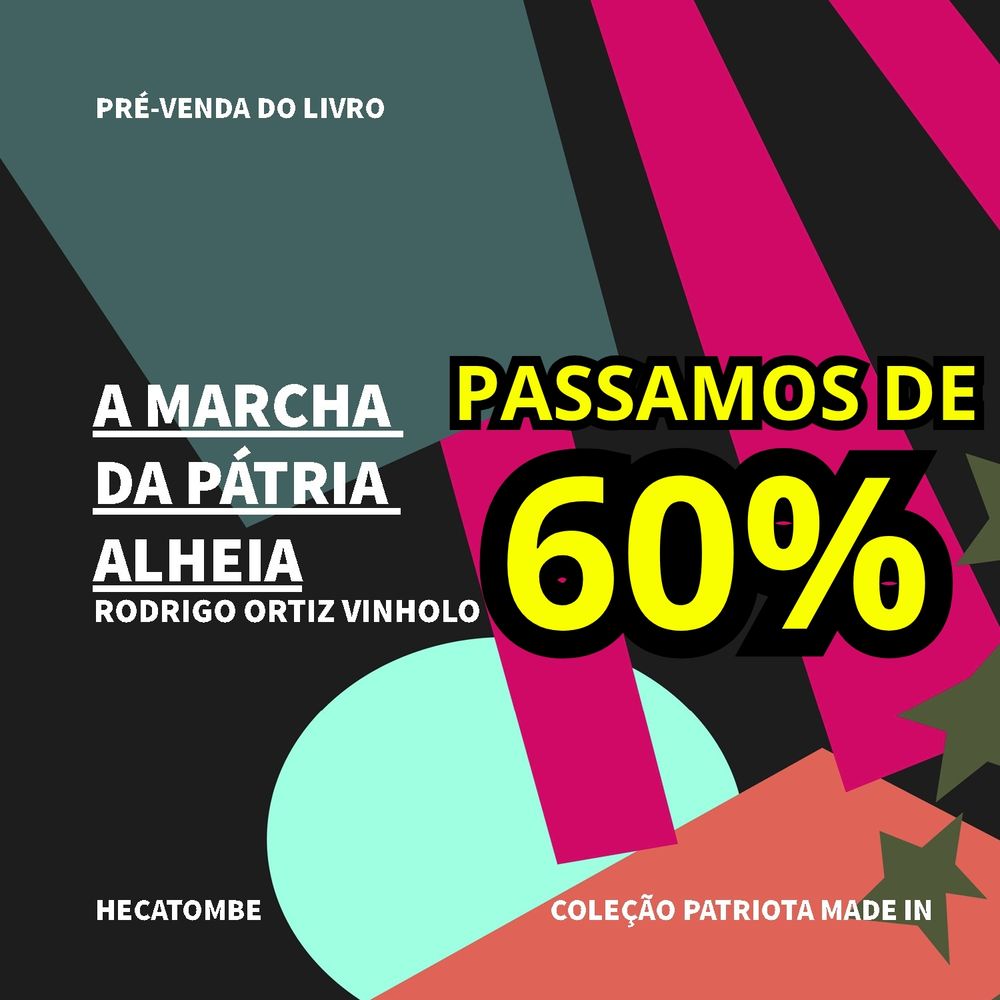 Pré-venda do livro A marcha da pátria alheia 
Rodrigo Ortiz Vinholo 
Passamos de 60%!
Hecatombe
Coleção patriota made in