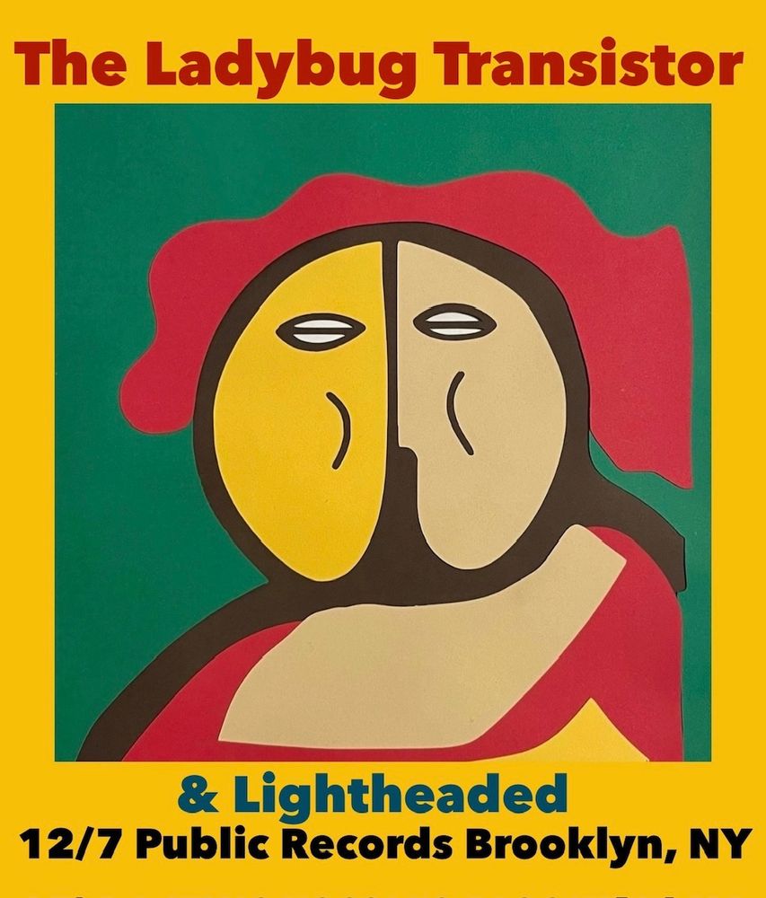 Flyer for a pop show: 
The Ladybug Transistor
Public Records, Brooklyn, NY, US
Line-up: The Ladybug Transistor, Lightheaded