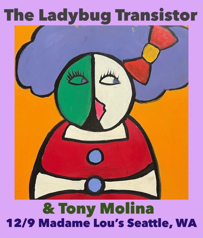 Flyer for pop show:
The Ladybug Transistor and Tony Molina at Madame Lou's, Seattle, WA
Date: 12/9/2024