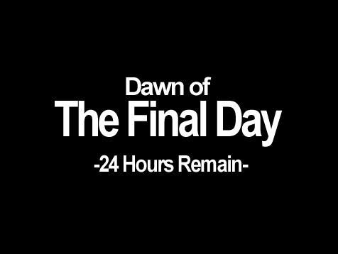 White text on a black background that reads:

Dawn of
The Final Day
-24 Hours Remain-
