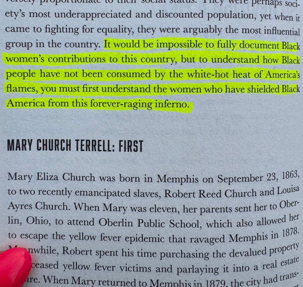 Picture of a book page with these words highlighted:

It would be impossible to fully document Black women’s contributions to this country, but to understand how Black people have not been consumed by the white-hot heat of America’s flames, you must fist understand the women who have shielded Black America from this forever-raging inferno. 