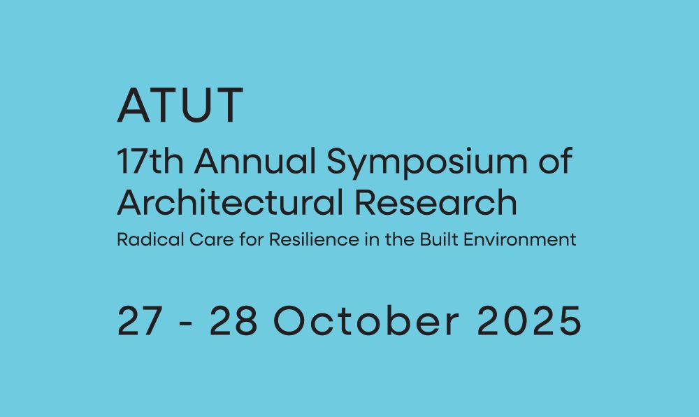 ATUT. 17th Annual Symposium of Architectural Research. Radical Care for Resilience in the Built Environment. 27-28 October 2025.