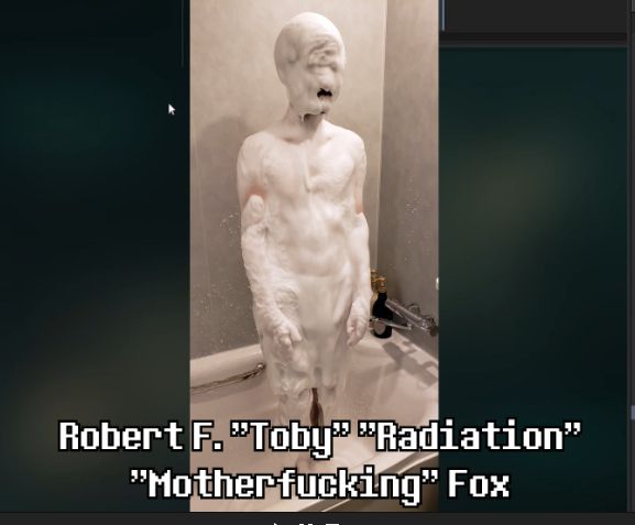 A picture of Toby Fox covered in foam with the caption "Robert F. "Toby" "Radiation" "Motherfucking" Fox"