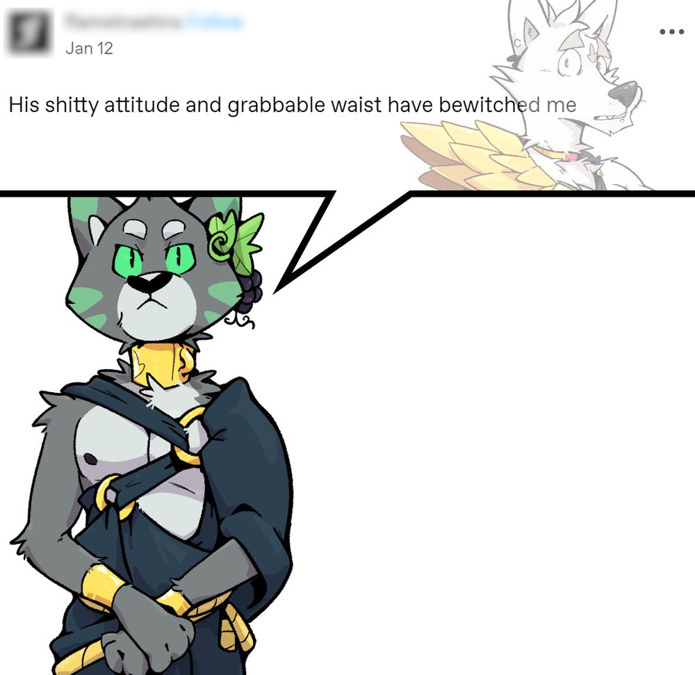 An image of Alexios - a gray-furred anthropomorphic cat from the furry visual novel Adastra - with a speech bubble containing the text "His shitty attitude and grabbable waist have bewitched me" superimposed over an image of Cassius - a white-furred anthropomorphic wolf from the same visual novel who is Alexios's romantic partner.