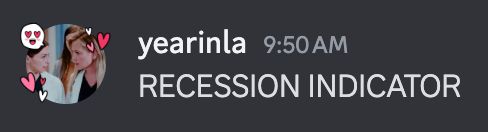 A screenshot from discord depicting the message "RECESSION INDICATOR" from user yearinla at 9:50 am.