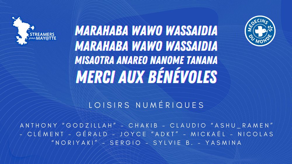 Le texte affiche en quatre langues les remerciements aux bénévoles de Loisirs Numériques

En shimahorais : Marahaba
En anjouanais : Marahaba wawo wassidia
En shibushi : Misaotra anareo nanome tanana
En français : Merci aux bénévoles

Toustes les bénévoles qui ont participé à Streamers pour Mayotte sont citées