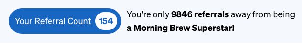 Blue button showing "Your Referral Count: 154." Text reads, "You're only 9846 referrals away from being a Morning Brew Superstar!.