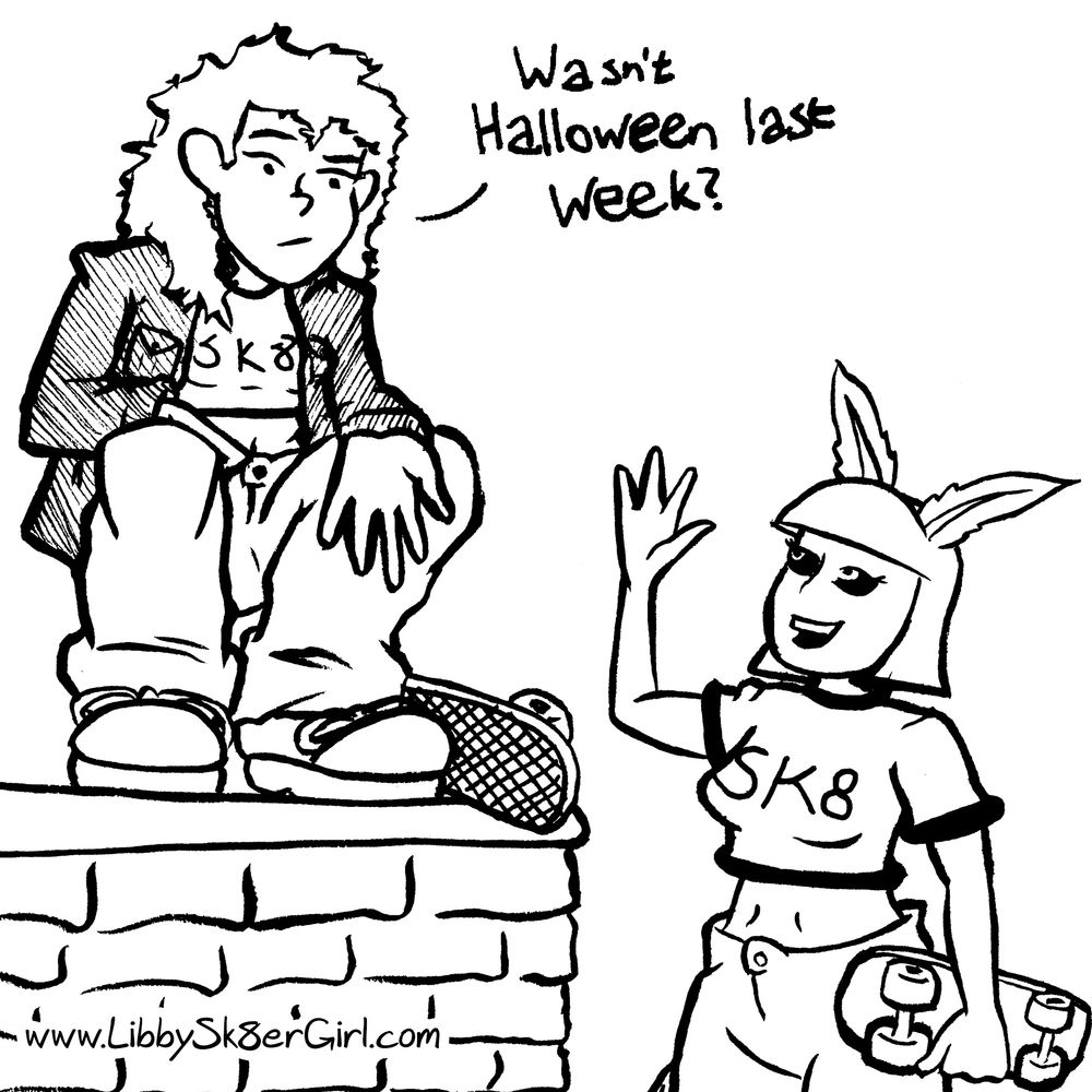 Libby Sk8er Girl is squatting on top of a wall. She is wearing cargo pants, a jacket, and a crop that has "SK8" written on it. Her skateboard is sitting on the wall next to her. Libby is looking down at Zandra, an alien girl with feathery antennae, no nose, and two belly buttons.

Zandra is waving and smiling. She's wearing cargo pants and a crop top with "SK8" written on it. She is holding a skateboard

Libby is asking Zandra, "Wasn't Halloween last week?"

There is also text in the lower-left corner that is the URL www.LibbySk8erGirl.com.