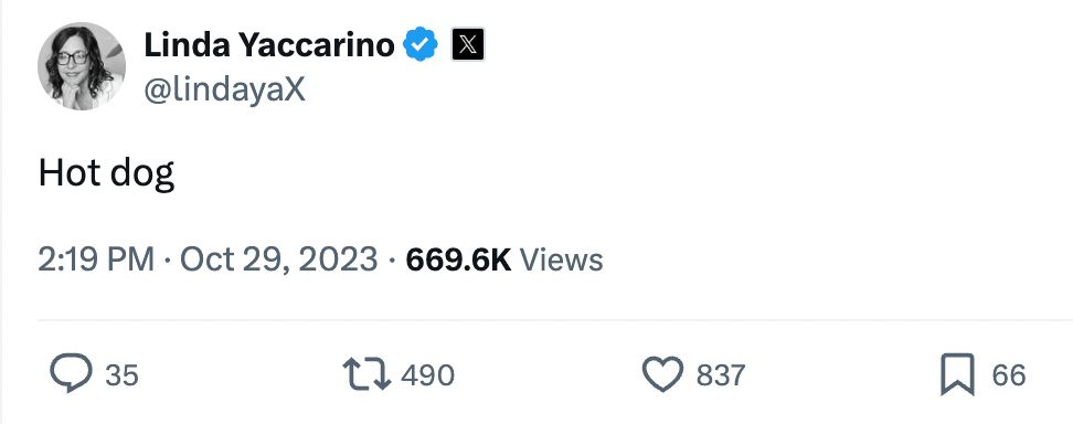 Linda posts "Hot dog" on X, the everything for Nazi's app, and though it's amusing 490 people felt more needed to see it, we need more information on the 66 people who bookmarked it.