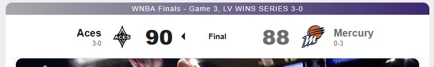 Espn front page shows the score for Vegas/Phoenix stating that "LV wins series 3-0." (WNBA went to a 7-game series this year.)