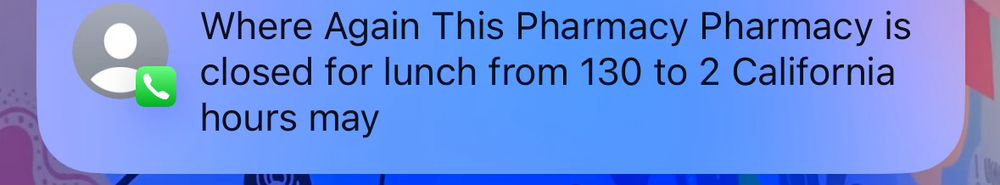 A text message reading Where Again This Pharmacy Pharmacy is closed for lunch from 130 to 2 California hours may