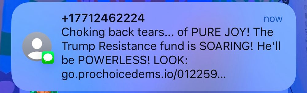 A fundraising text message starting with “Choking back tears… of PURE JOY! The Trump Resistance fund is SOARING! He’ll be POWERLESS!”