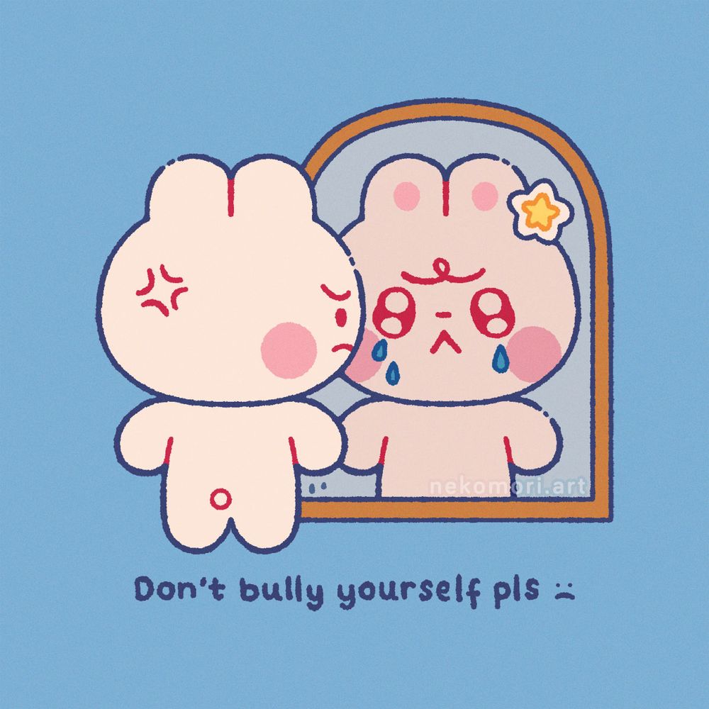 Illustration depicting a bunny looking at themselves angrily in the mirror, but their reflection is stressed out and crying. The text under the image says: "Don't bully yourself please :("