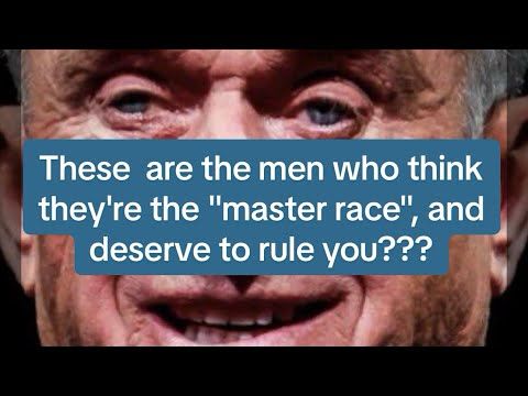 These are the men who think they're genetically superior to you? 