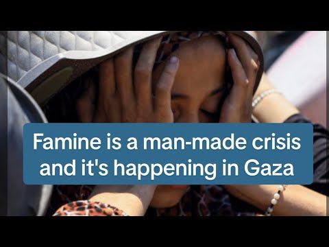Famine is a man-made crisis and it is happening in Gaza 