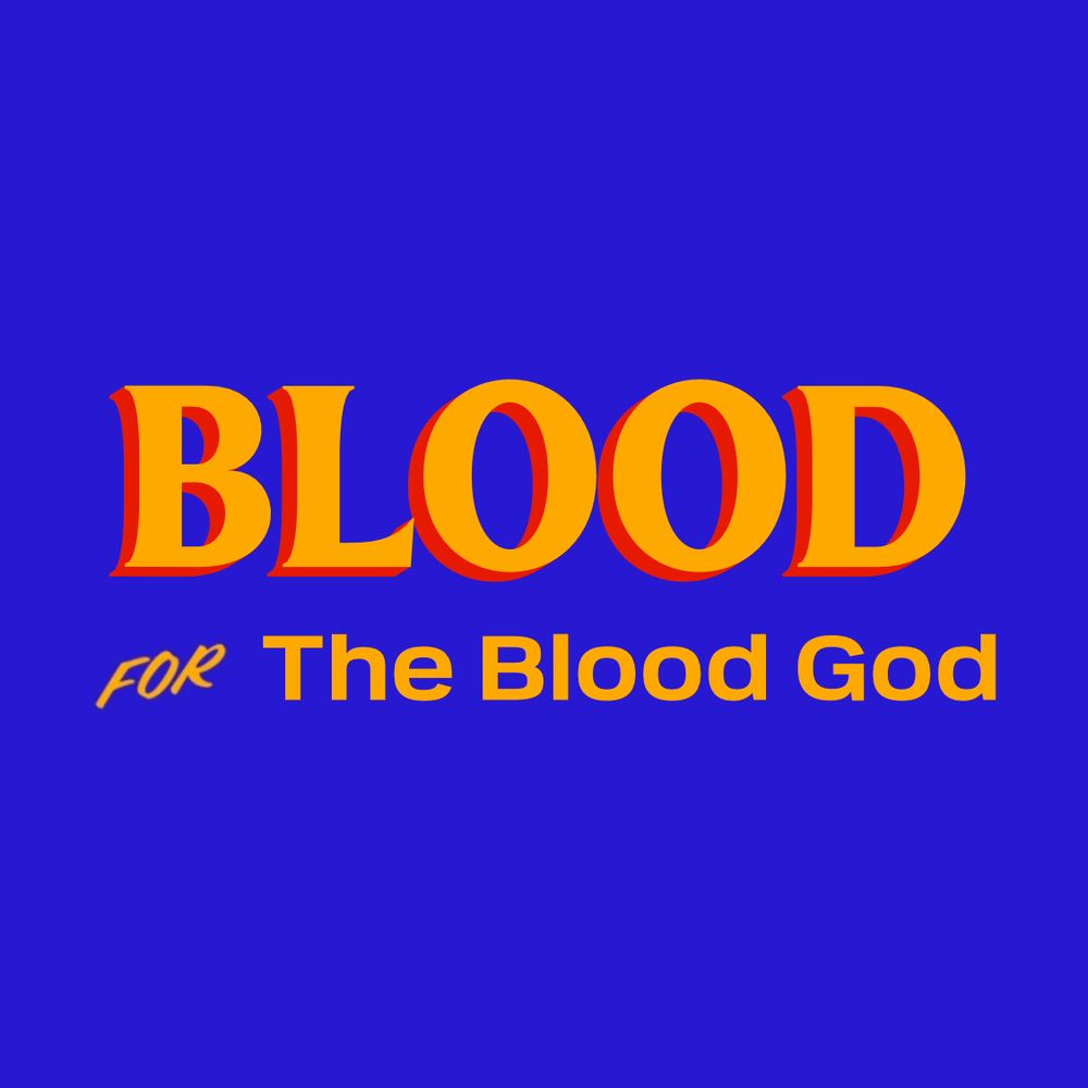 BLOOD
FoR The Blood God