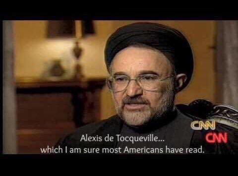 A snippet of a 1998 interview in which Iran’s then-President Mohammad Khatami says to CNN, “Alexis de Tocqueville… which is am sure most Americans have read.”