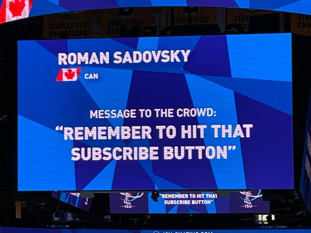 messages to the crowd on the jumbotron for the Men's SP at isu worlds Boston 2025. 
Roman Sadovsky from Canada: “Remember to hit that subscribe button”