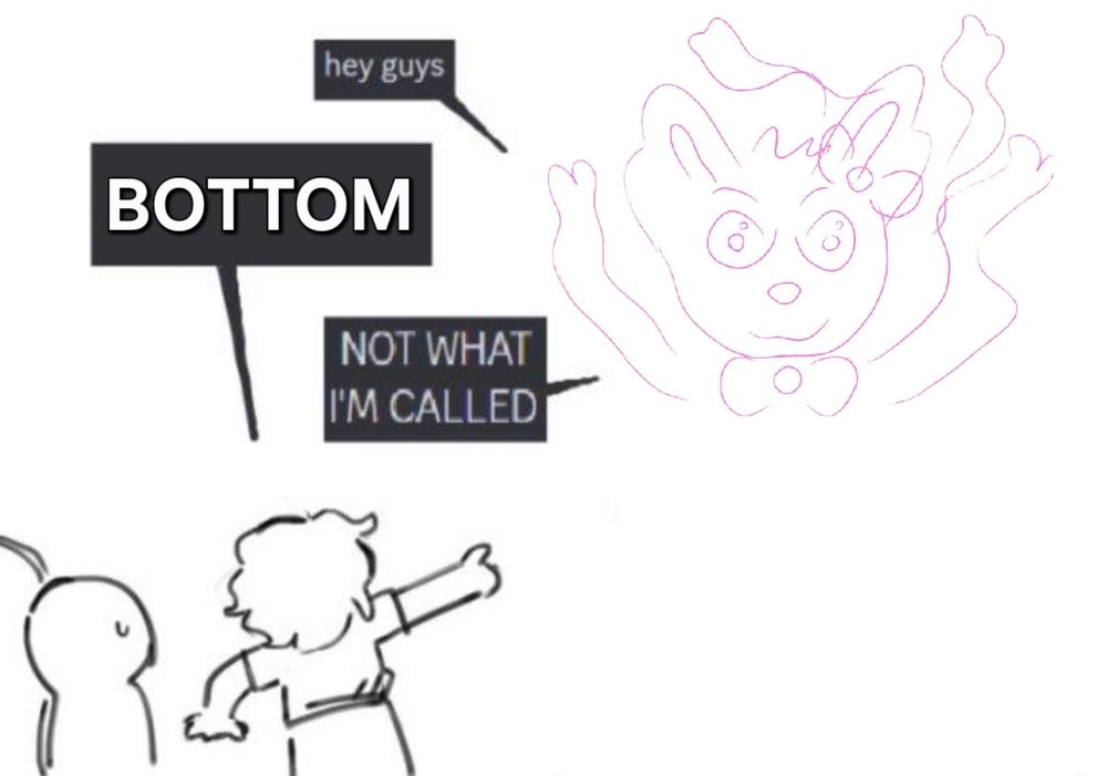 A comic of a Sylveon's head to the right.  On the bottom left there is a small crowd with one person pointing.  
The sylveon says "hey guys"
The pointing person says "BOTTOM"
"NOT WHAT I'M CALLED"