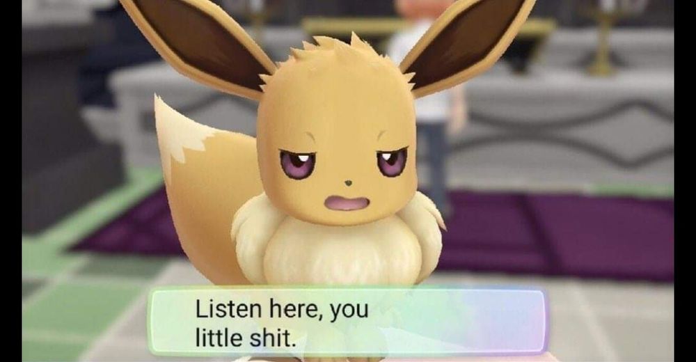 A picture of an annoyed eevee from Pokemon Let's Go Eevee.  The caption reads "Listen here, you little shit."