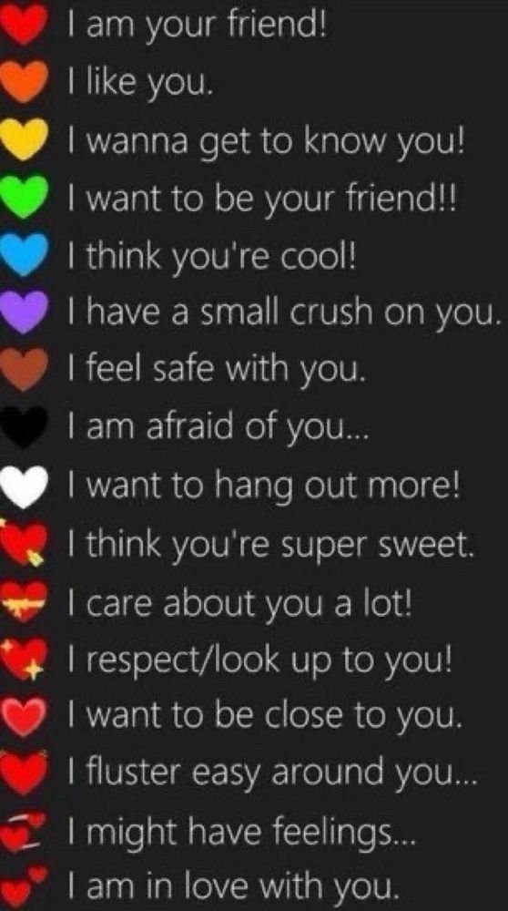 Red: i am your friend
Orange: I like you
Yellow: I want to get to know you
Green: I want to be your friend
Blue: I think you're cool
Purple: I have a small crush on you
Brown: I feel safe with you
Black: I am afraid of you...
White: I want to hang out more
Heart with an arrow: I think you're super sweet
Heart with ribbon: I care about you a lot
Heart with a shine: I respect/look up to you
Heartpulse: I want to be close to you
Heartbeat: I fluster easy around you
Heart swirl: I might have feelings...
Two hearts: I am in love with you