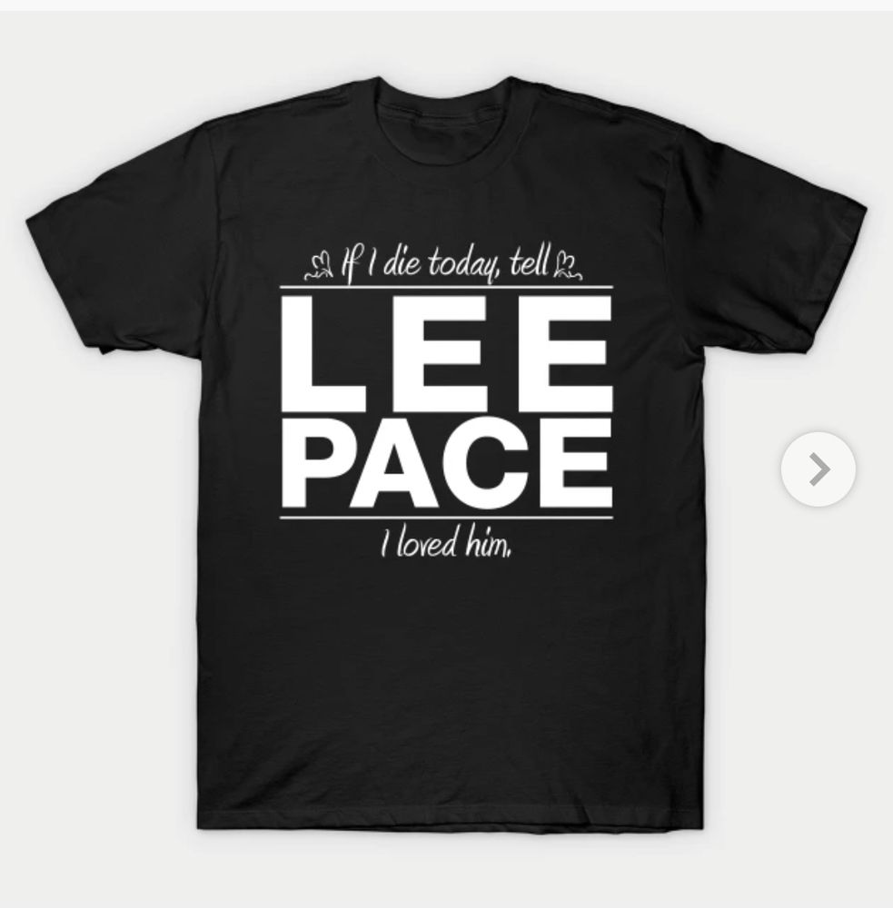 A black shirt with white text that reads "If I die today, tell LEE PACE I loved him."