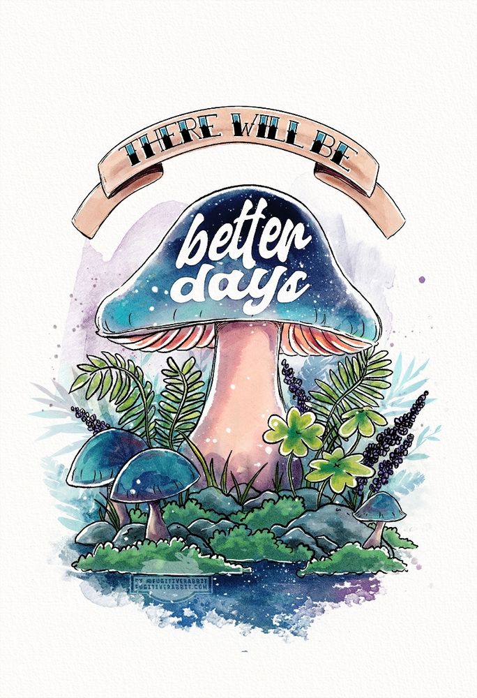 A watercolor style.paintunf of a big mushroom with the stylized text saying " there will be better days"