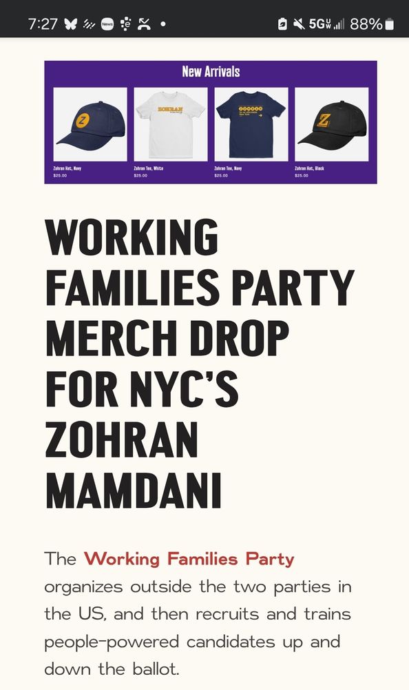 Announcement from Worx Printing, which says "Working Families Party Merch Drops for NYC's Zohran Mamdani.

The Working Families Party organizes outside the two parties in the US, and then recruits and trains people-powered candidates up and down the ballot."

There are pictures of various pieces of Zohran Mamdani merch.