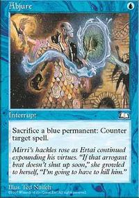 Image of Magic the Gathering card "Abjure":
Mana cost: 1 blue
Type: Interrupt
Description: Sacrifice a blue permanent: Counter target spell
Flavor text: Mirri's hackles rose as Ertai continued expounding his virtues. "If that arrogant brat doesn't shut up soon," she growled to herself, "I'm going to have to kill him."