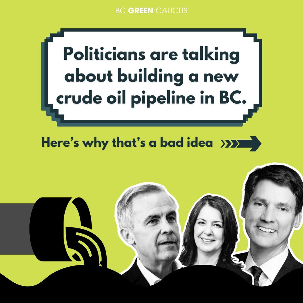 Text: Politicians are talking about building a new crude oil pipeline in BC. Here's why that's a bad idea.
Image: Green background with a black pipe spilling black liquid into a wavy black sea. Images of Prime Minister Carney, Premier Smith and Premier Eby are near the pipe.