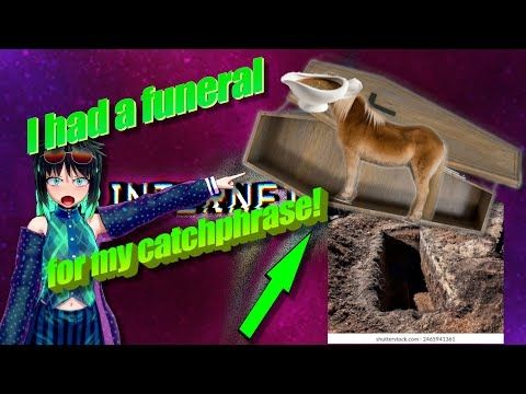 I had a funeral for my catchphrase!
