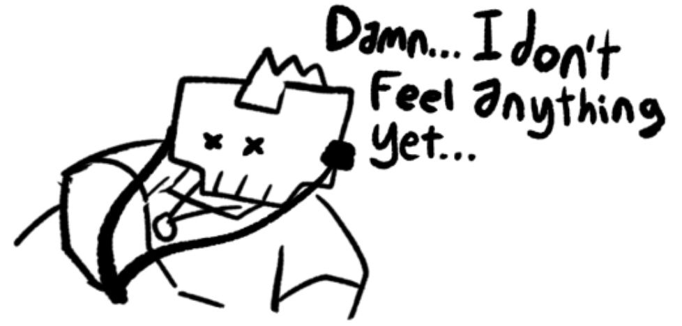 Doodle of Scary - a man with a skeleton face and X shapes for eyes- laying on his back with an arm across his chest and earphones in (despite having no ears) text reads "Damn... I don't feel anything yet..." 