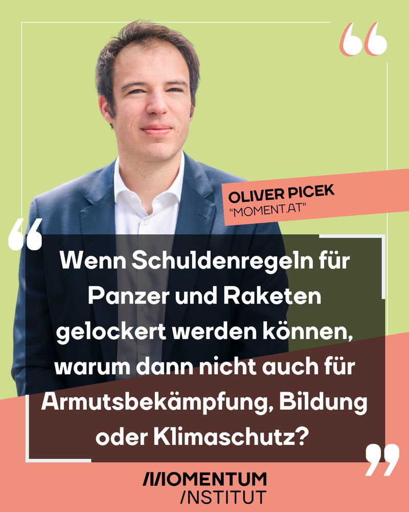 Oliver Picek schreibt auf Moment.at: Wenn Schuldenregeln für Panzer und Raketen gelockert werden können, warum dann nicht auch für Armutsbekämpfung, Bildung oder Klimaschutz?