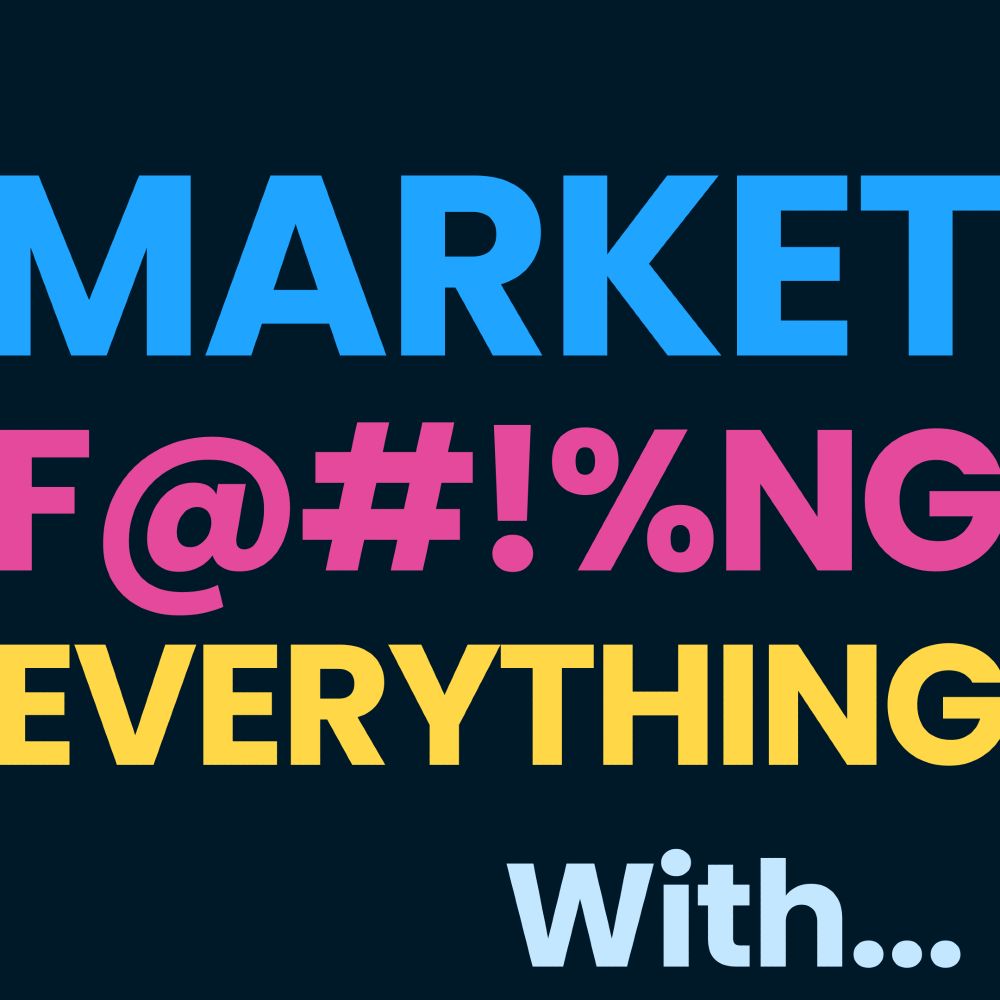 Text that reads "Marketing F@#!%NG EVERYTHING With..."